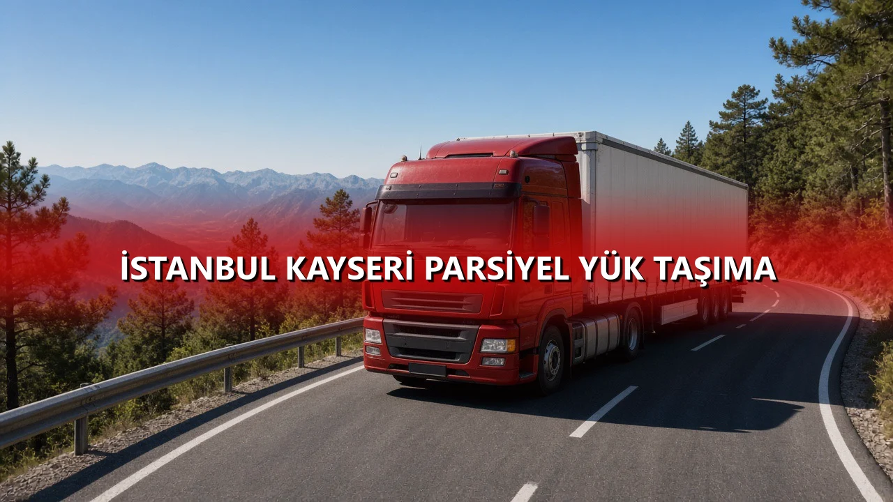 İstanbul Kayseri Parsiyel Yük Taşıma